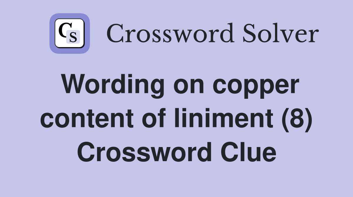 Wording on copper content of liniment (8) Crossword Clue Answers Crossword Solver
